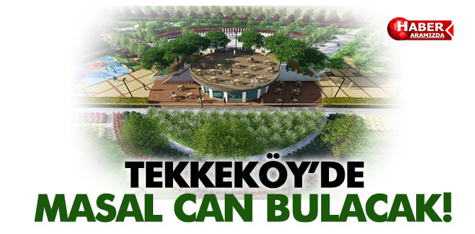 Tekkeköy Masal Ormanına Kavuşuyor