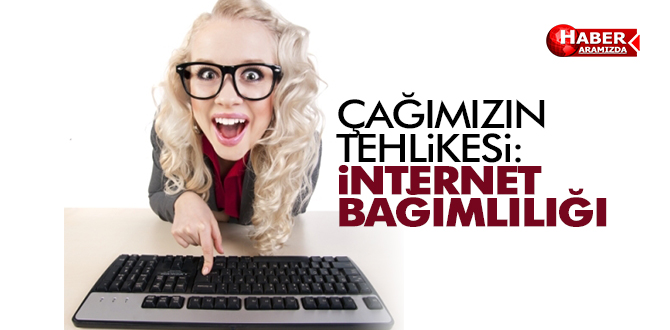 ÇAĞIMIZIN TEHLİKESİ İNTERNET BAĞIMLILIĞI