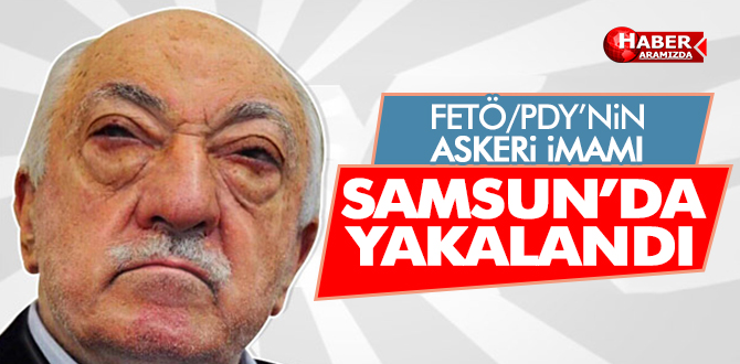 FETÖ’nün Askeri İmamı Samsun’da Yakalandı