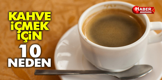 KAHVE İÇMEK İÇİN 10 NEDEN