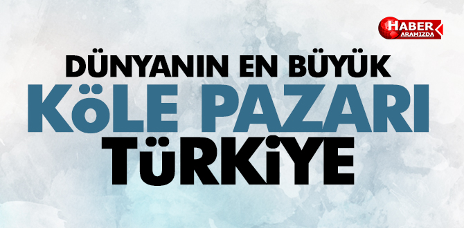 DÜNYA’NIN EN BÜYÜK KÖLE PAZARI TÜRKİYE