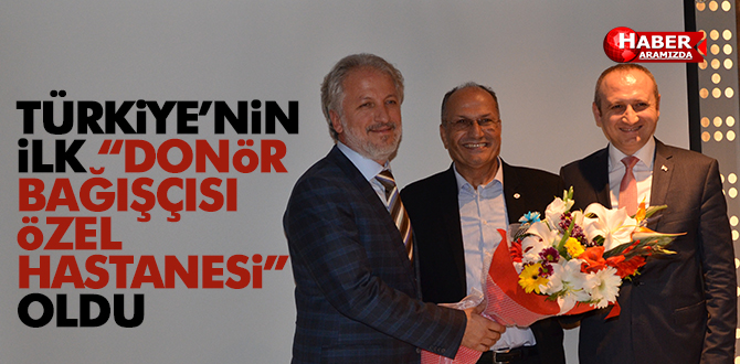 TÜRKİYE’NİN İLK “DONÖR BAĞIŞÇISI ÖZEL HASTANESİ” OLDU