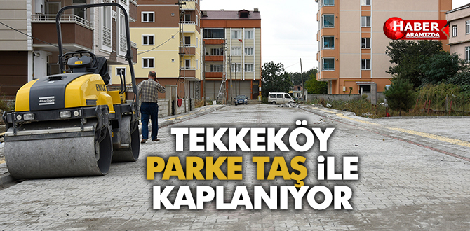 Tekkeköy parke taş ile kaplanıyor