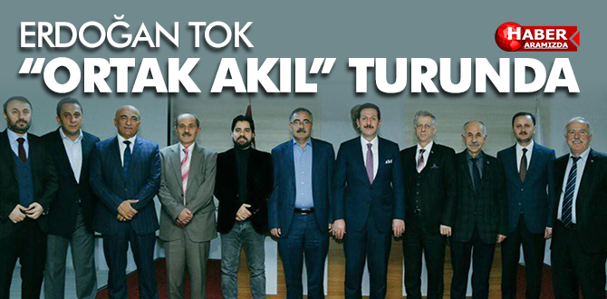 Erdoğan Tok’tan ‘ortak akıl’ turu