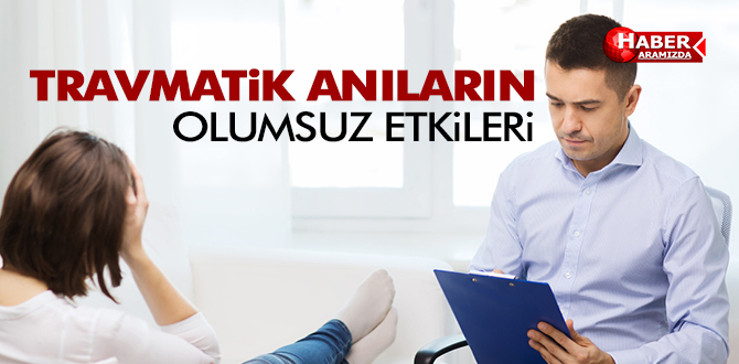 TRAVMATİK ANILARIN OLUMSUZ ETKİLERİ