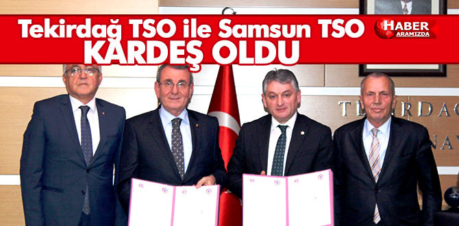 Tekirdağ TSO ile Samsun TSO ‘Kardeş Oda’ oldu