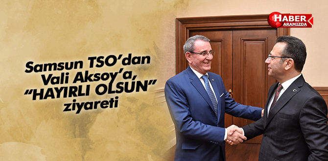 Samsun TSO Yönetimi’nden Vali Aksoy’a, “Hayırlı olsun” ziyareti