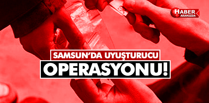 Samsun’da Uyuşturucu Operasyonu