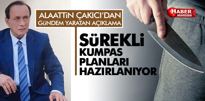 Alaattin Çakıcı ‘Her An Kumpas Planları Hazırlanıyor!’