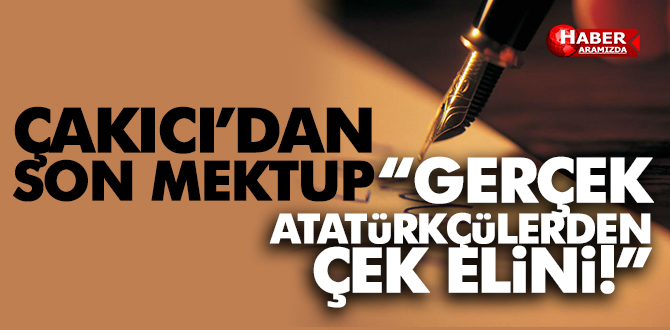 Çakıcı, ‘Gerçek Atatürkçülerden Elini Çek!’