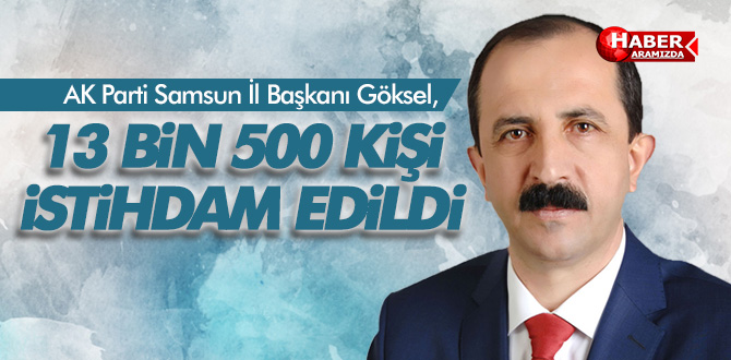 AK Parti İl Başkanı Göksel ‘İstihdamdan haberleri yok’