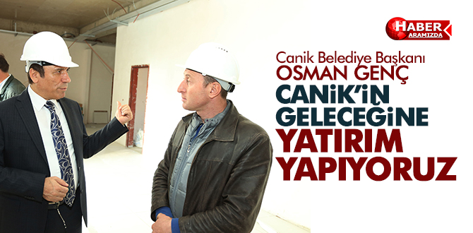 Canik’in geleceğine yatırım yapıyoruz