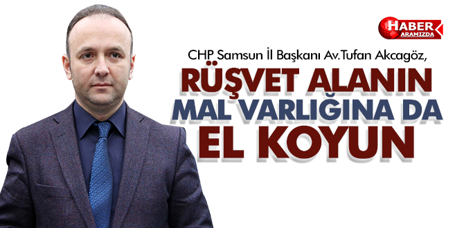 Akcagöz ‘Rüşvet Alanın Mal Varlığına da El Koyun’