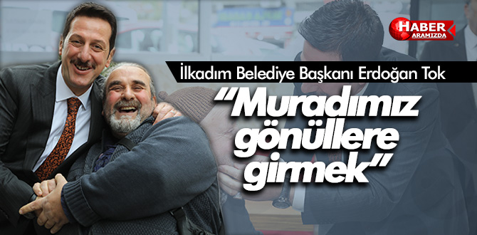 Erdoğan Tok “İşimizi sevgiyle yapıyoruz”
