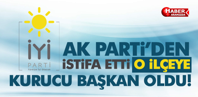 AK Parti’den istifa edip İYİ Parti Kavak Kurucu İlçe Başkanı oldu