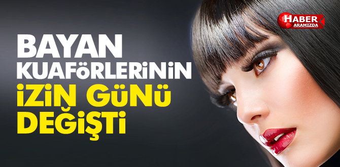 Bayan Kuaförlerinin İzin Günü Değişti!