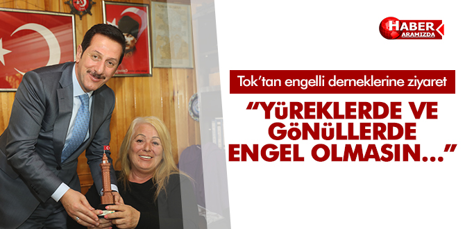 Tok’tan engelli derneklerine ziyaret