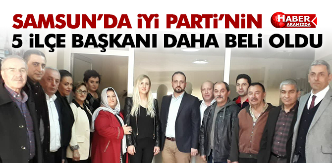 Samsun’da İYİ Parti’nin 5 ilçe başkanı daha belli oldu!