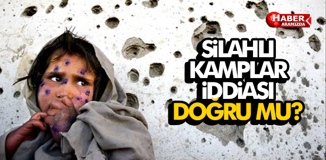 SİLAHLI KAMPLAR İDDİASI DOĞRU MU?