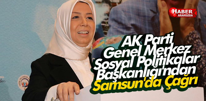 AK Parti Genel Merkez Sosyal Politikalar Başkanlığı’ndan Samsun’da Çağrı