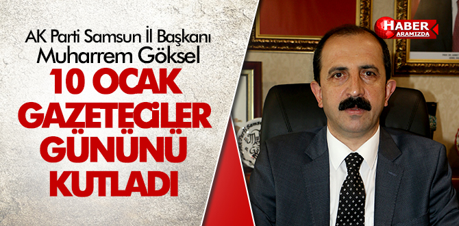 Göksel’den 10 Ocak Çalışan Gazeteciler Günü mesajı