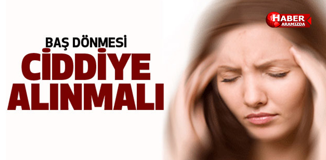 Baş dönmesi ciddiye alınmalı