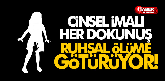 Cinsel imalı her dokunuş, ruhsal ölüme götürüyor!