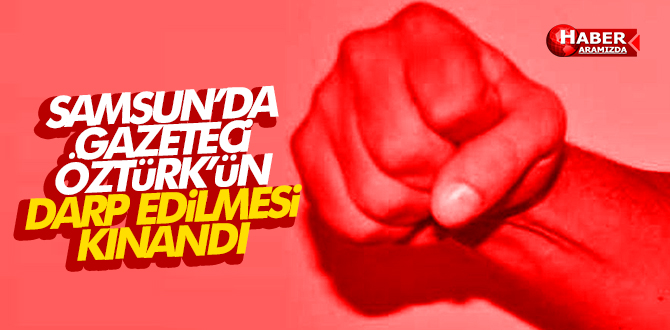 Samsun’da Gazeteci Öztürk’e Darp Kınandı!