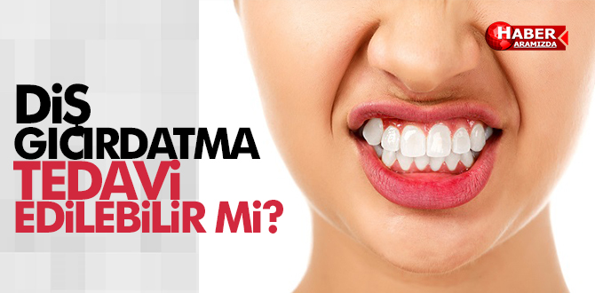 DİŞ GICIRDATMA TEDAVİ EDİLEBİLİR Mİ?