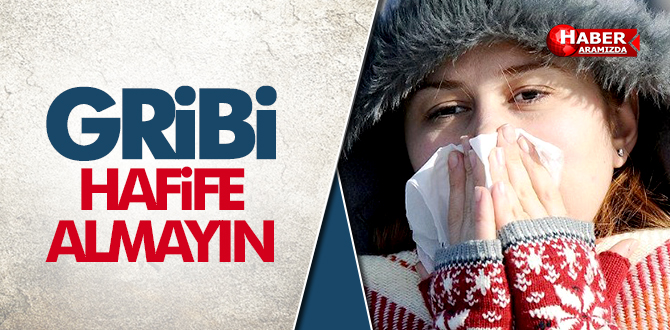 GRİBİ HAFİFE ALMAYIN