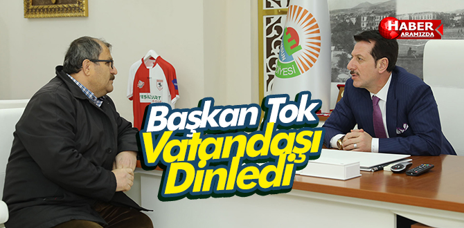 Başkan Tok Vatandaşı Dinledi