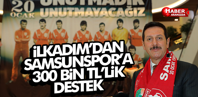 İLKADIM’DAN SAMSUNSPOR’A 300 BİN TL’LİK DESTEK