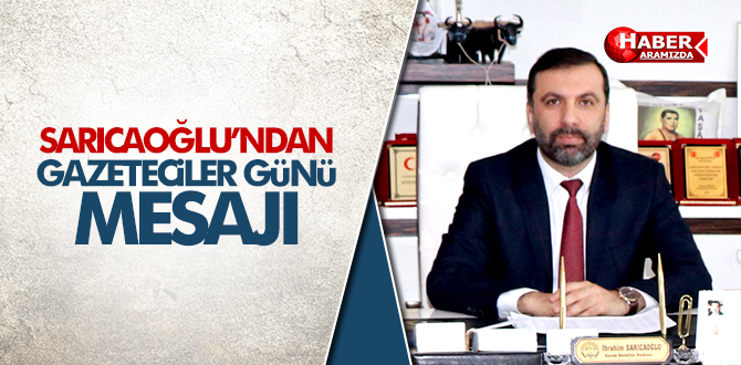 Sarıcaoğlu’ndan Gazeteciler Günü Mesajı