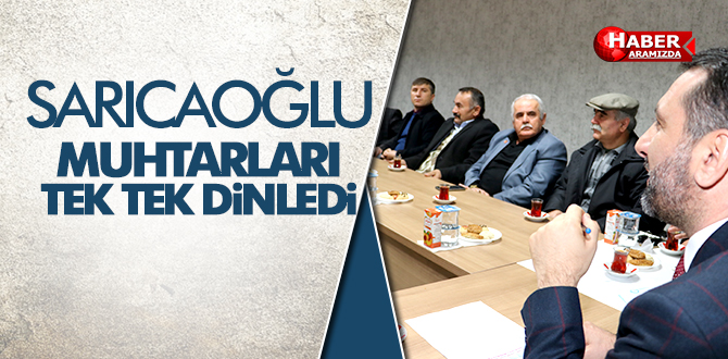 Sarıcaoğlu, ‘Muhtarlarımızı Tek Tek Dinliyoruz’
