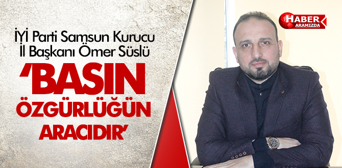 ÖMER SÜSLÜ ‘BASIN ÖZGÜRLÜĞÜN ARACIDIR’