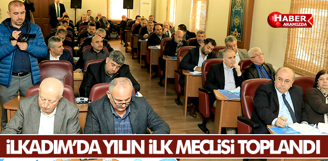 İLKADIM’DA YILIN İLK MECLİSİ TOPLANDI