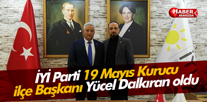 İYİ Parti 19 Mayıs Kurucu İlçe Başkanı Yücel Dalkıran oldu