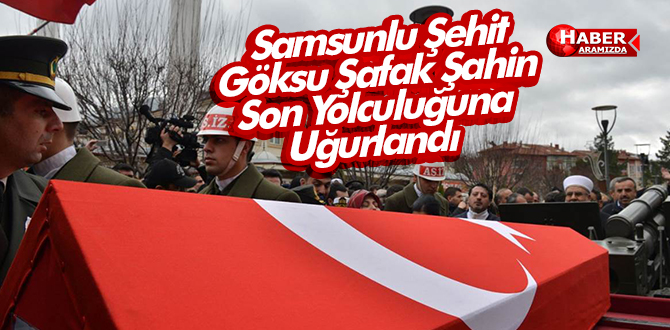 Samsunlu Şehit Göksu Şafak Şahin Son Yolculuğuna Uğurlandı