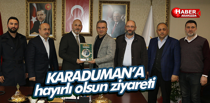 Kurt ve Öztürk’ten Karaduman’a hayırlı olsun ziyareti