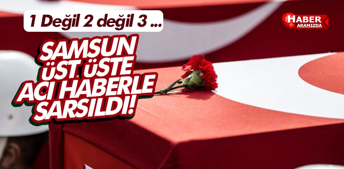 Samsun Üst Üste Şehit Haberi İle Sarsıldı