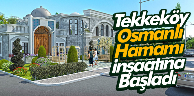 Tekkeköy Osmanlı Hamamı İnşaatına Başladı