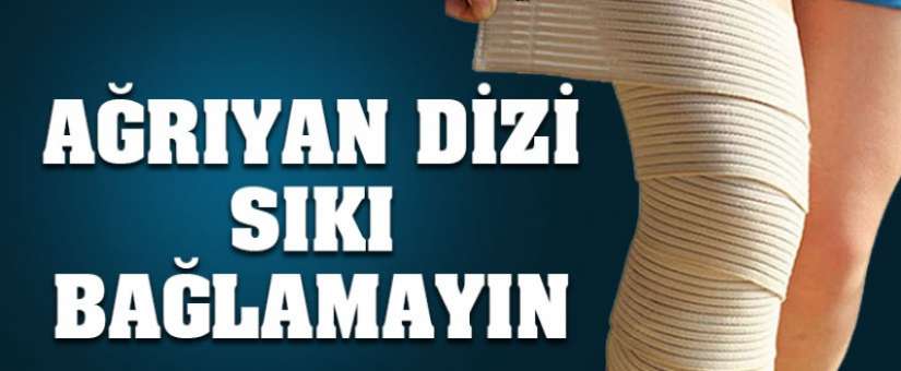 Ağrıyan dizi sıkı bağlamayın