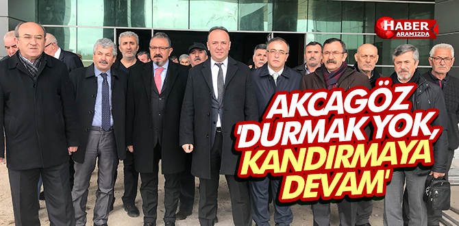 AKCAGÖZ ‘DURMAK YOK, KANDIRMAYA DEVAM’