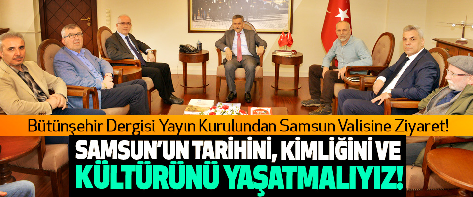 Bütünşehir Dergisinden Samsun Valisine Ziyaret!