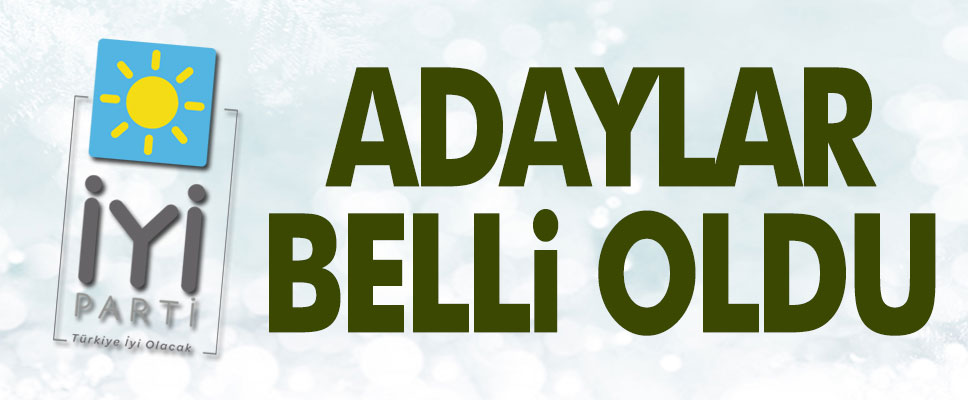 İYİ PARTİ’DE ADAYLAR BELLİ OLDU