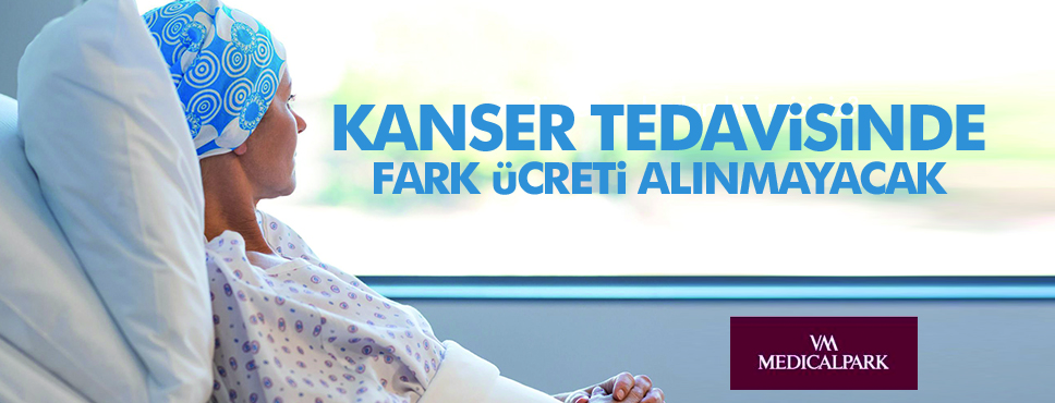 KANSER TEDAVİSİNDE FARK ÜCRETİ YOK