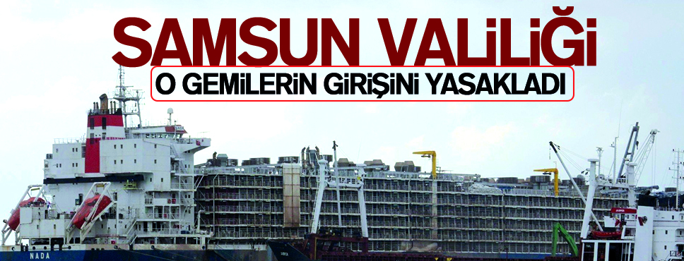 VALİLİK O GEMİLERİN GİRİŞİNİ YASAKLADI
