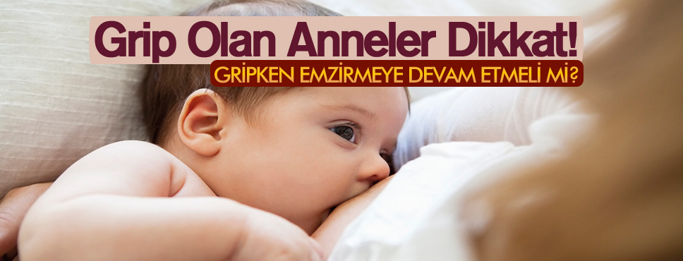 ANNE GRİPKEN EMZİRMEYE DEVAM EDEBİLİR Mİ?