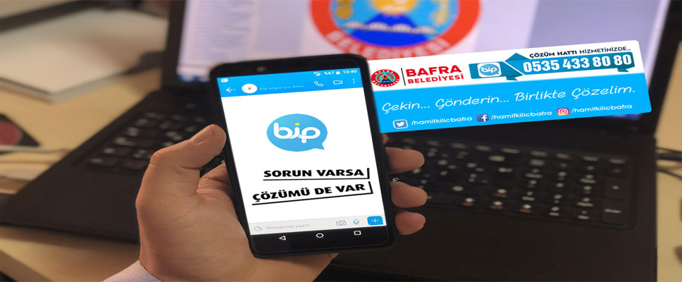 TALEP VE ŞİKÂYETLER BİP İLE ÇÖZÜLÜYOR