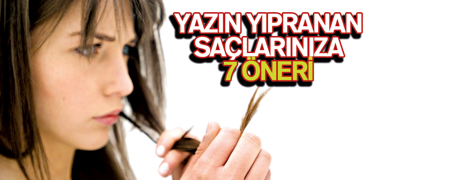 YAZIN YIPRANAN SAÇLARINIZA 7 ÖNERİ